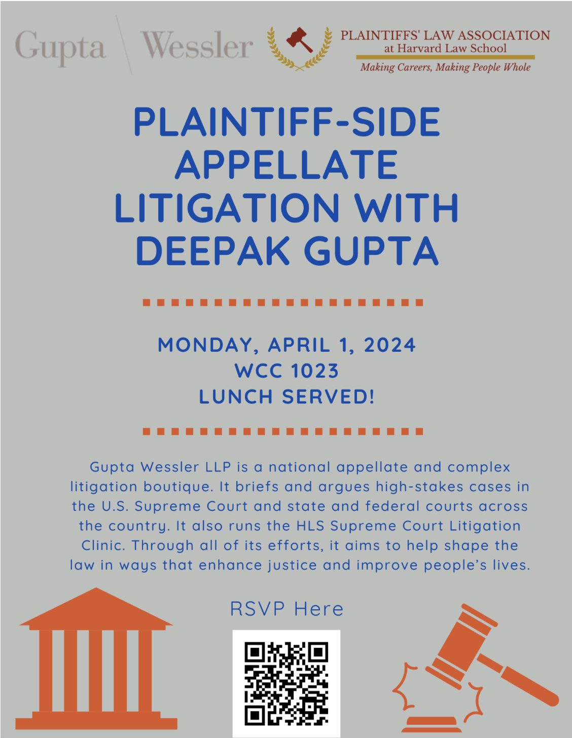 Plaintiff-Side Appellate Litigation with Deepak Gupta Monday, April 01 12:20 PM – 1:20 PM, WCC 1023 Gupta Wessler LLP is a national appellate and complex litigation boutique. It briefs and argues high-stakes cases in the U.S. Supreme Court and state and federal courts across the country. It also runs the HLS Supreme Court Litigation Clinic. Through all of its efforts, it aims to help shape the law in ways that enhance justice and improve people’s lives. RSVP here!
